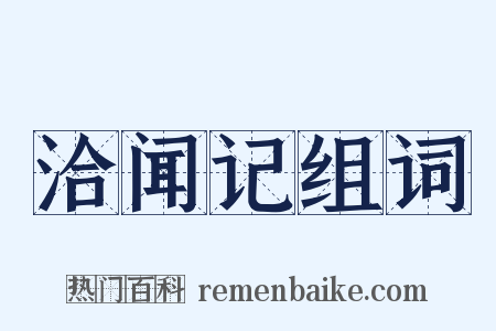 洽闻记组词是什么意思的图片